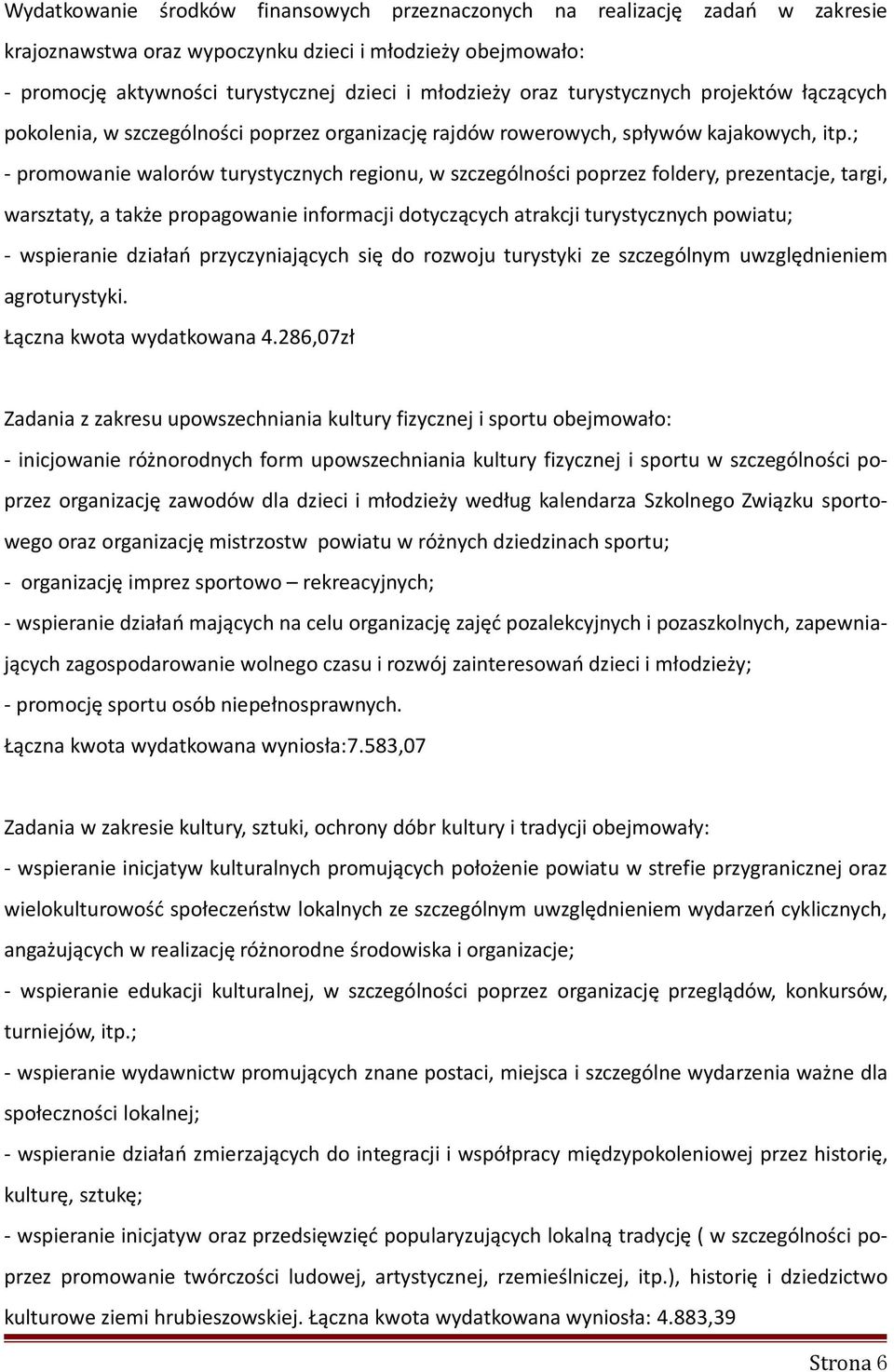 ; - promowanie walorów turystycznych regionu, w szczególności poprzez foldery, prezentacje, targi, warsztaty, a także propagowanie informacji dotyczących atrakcji turystycznych powiatu; - wspieranie