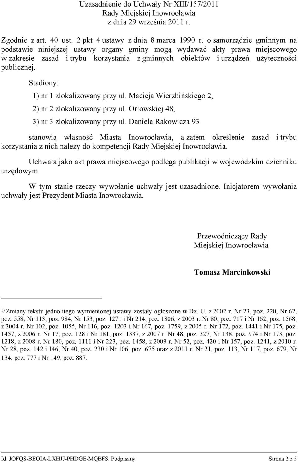 Stadiony: 1) nr 1 zlokalizowany przy ul. Macieja Wierzbińskiego 2, 2) nr 2 zlokalizowany przy ul. Orłowskiej 48, 3) nr 3 zlokalizowany przy ul.