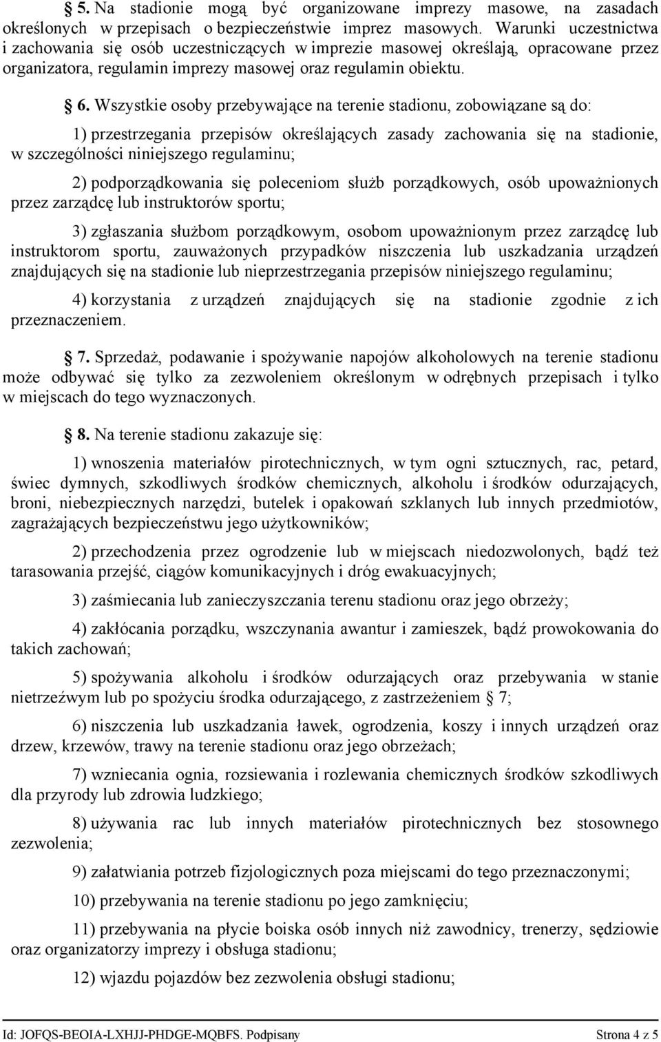 Wszystkie osoby przebywające na terenie stadionu, zobowiązane są do: 1) przestrzegania przepisów określających zasady zachowania się na stadionie, w szczególności niniejszego regulaminu; 2)