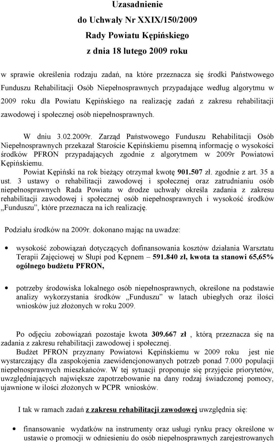 Zarząd Państwowego Funduszu Rehabilitacji Osób Niepełnosprawnych przekazał Staroście Kępińskiemu pisemną informację o wysokości środków PFRON przypadających zgodnie z algorytmem w 2009r Powiatowi