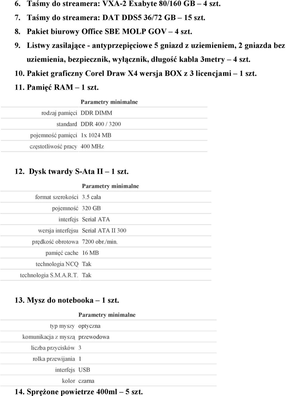 Pakiet graficzny Corel Draw X4 wersja BOX z 3 licencjami 1 szt. 11. Pamięć RAM 1 szt. rodzaj pamięci DDR DIMM standard DDR 400 / 3200 pojemność pamięci 1x 1024 MB częstotliwość pracy 400 MHz 12.