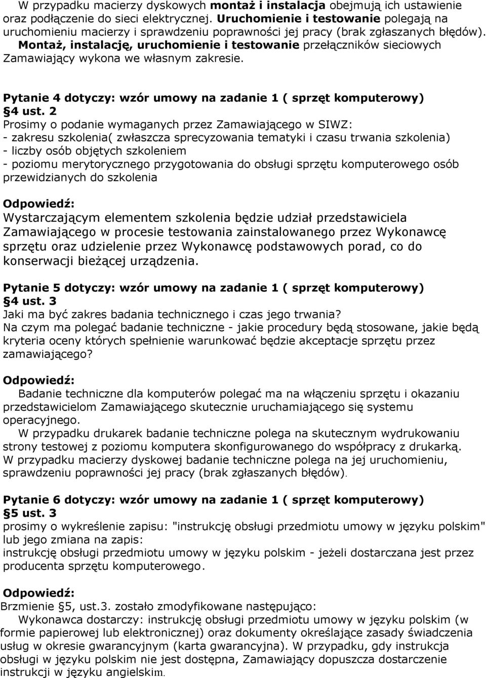 Montaż, instalację, uruchomienie i testowanie przełączników sieciowych Zamawiający wykona we własnym zakresie. Pytanie 4 dotyczy: wzór umowy na zadanie 1 ( sprzęt komputerowy) 4 ust.