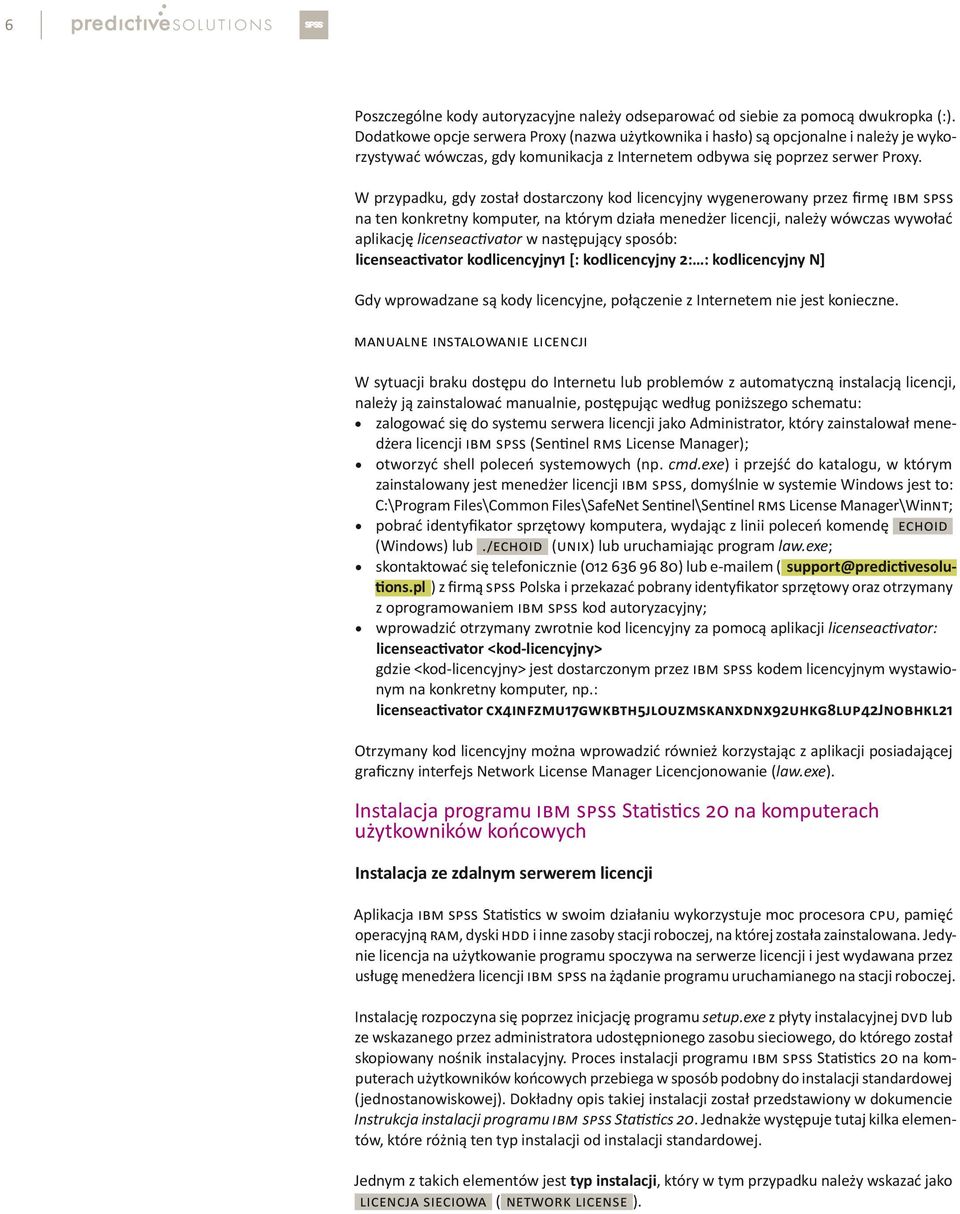 W przypadku, gdy został dostarczony kod licencyjny wygenerowany przez firmę IBM SPSS na ten konkretny komputer, na którym działa menedżer licencji, należy wówczas wywołać aplikację licenseactivator w