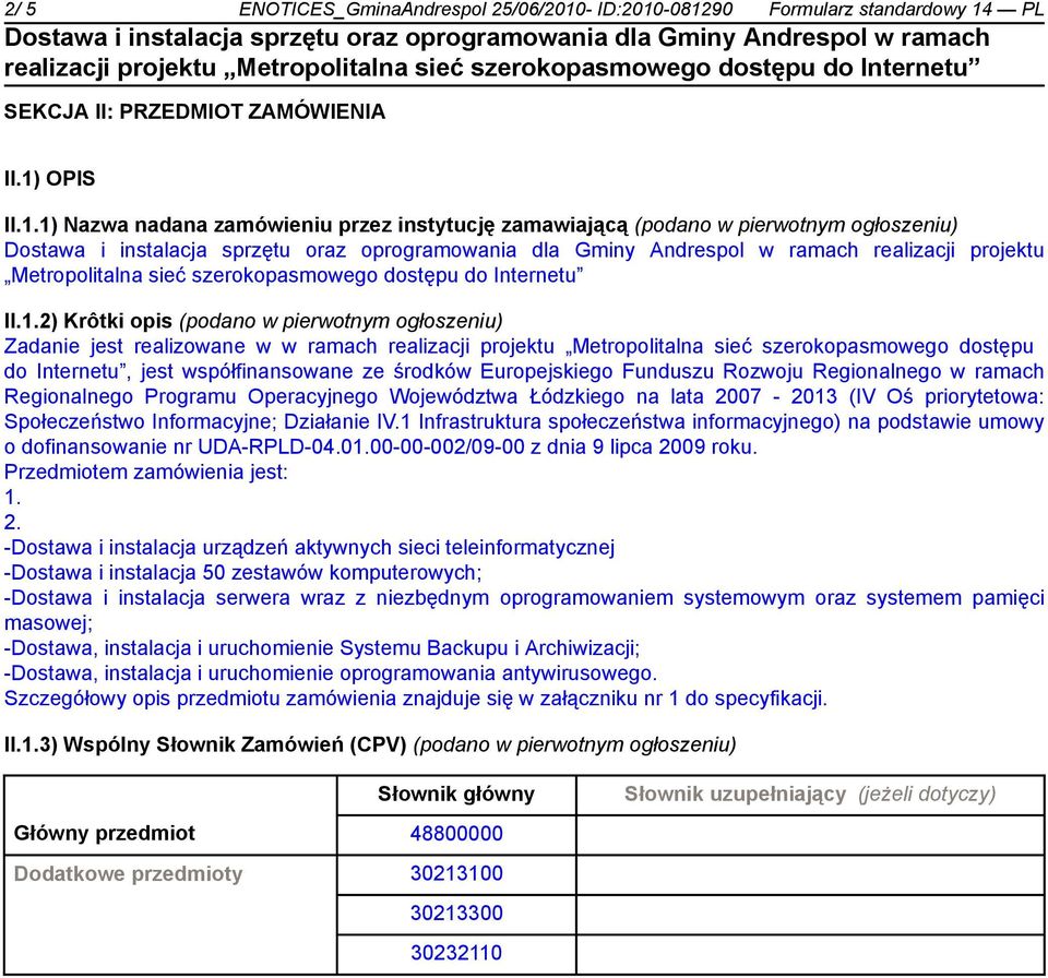 1.2) Krôtki opis (podano w pierwotnym ogłoszeniu) Zadanie jest realizowane w w ramach realizacji projektu Metropolitalna sieć szerokopasmowego dostępu do Internetu, jest współfinansowane ze środków