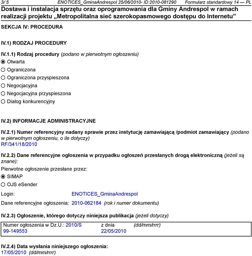 2) INFORMACJE ADMINISTRACYJNE IV.2.1) Numer referencyjny nadany sprawie przez instytucję zamawiającą /podmiot zamawiający (podano w pierwotnym ogłoszeniu, o ile dotyczy) RF/341/18/2010 IV.2.2) Dane