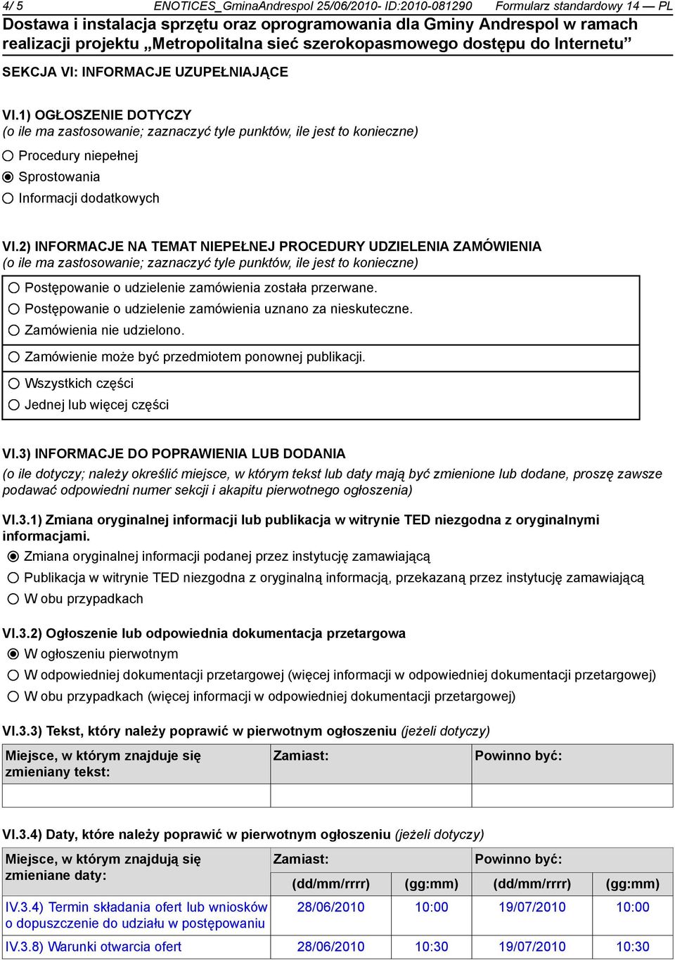 2) INFORMACJE NA TEMAT NIEPEŁNEJ PROCEDURY UDZIELENIA ZAMÓWIENIA (o ile ma zastosowanie; zaznaczyć tyle punktów, ile jest to konieczne) Postępowanie o udzielenie zamówienia została przerwane.