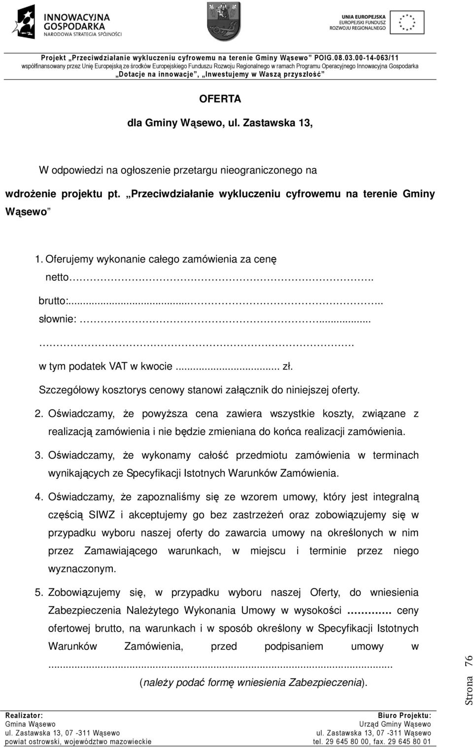 Oświadczamy, że powyższa cena zawiera wszystkie koy, związane z realizacją zamówienia i nie będzie zmieniana do końca realizacji zamówienia. 3.