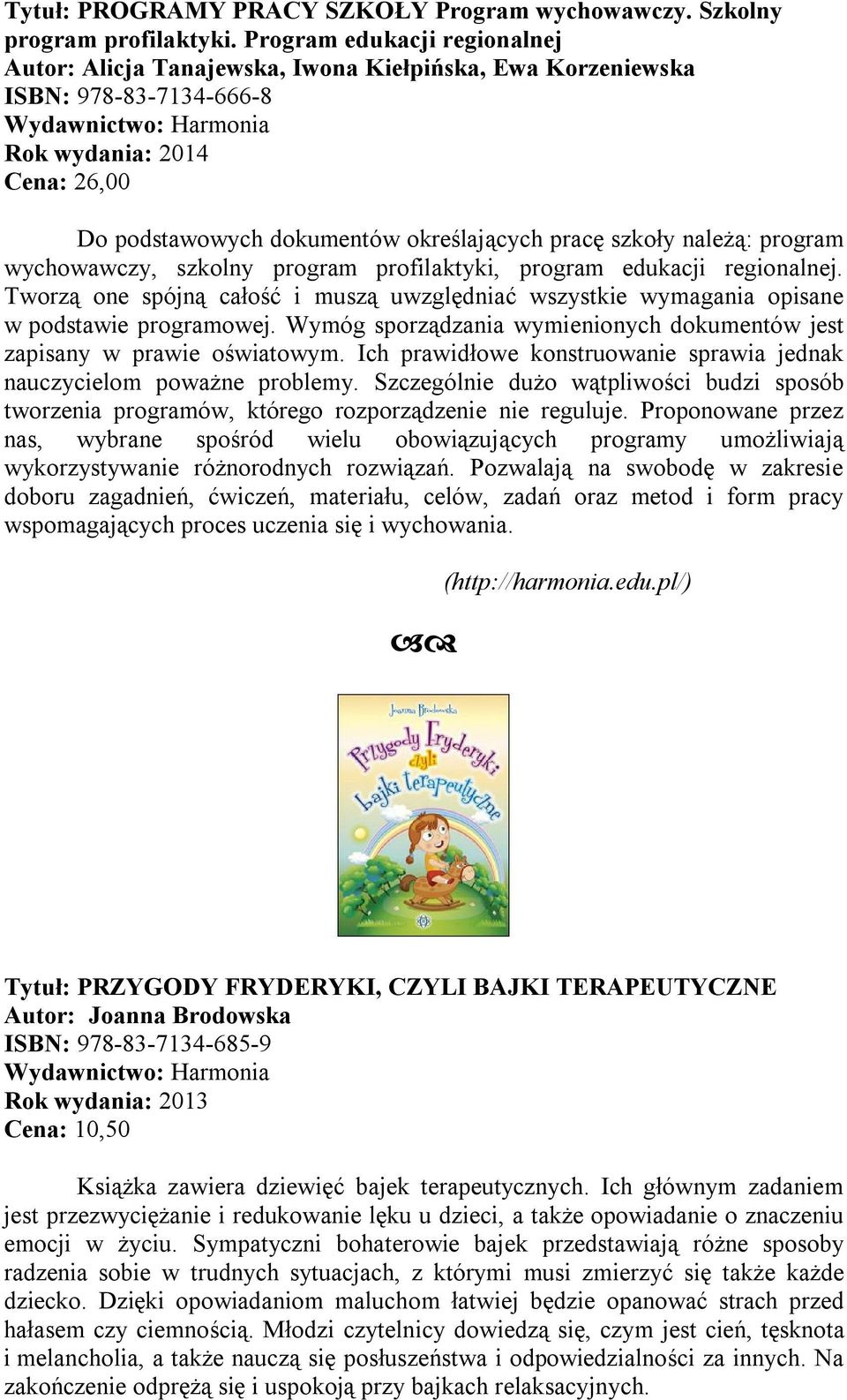 należą: program wychowawczy, szkolny program profilaktyki, program edukacji regionalnej. Tworzą one spójną całość i muszą uwzględniać wszystkie wymagania opisane w podstawie programowej.