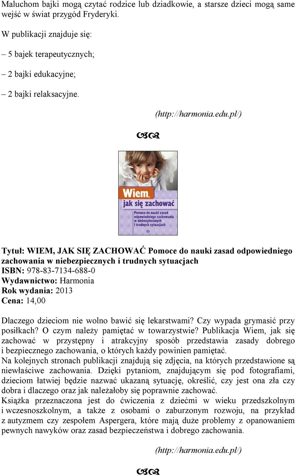 Tytuł: WIEM, JAK SIĘ ZACHOWAĆ Pomoce do nauki zasad odpowiedniego zachowania w niebezpiecznych i trudnych sytuacjach ISBN: 978-83-7134-688-0 Rok wydania: 2013 Cena: 14,00 Dlaczego dzieciom nie wolno