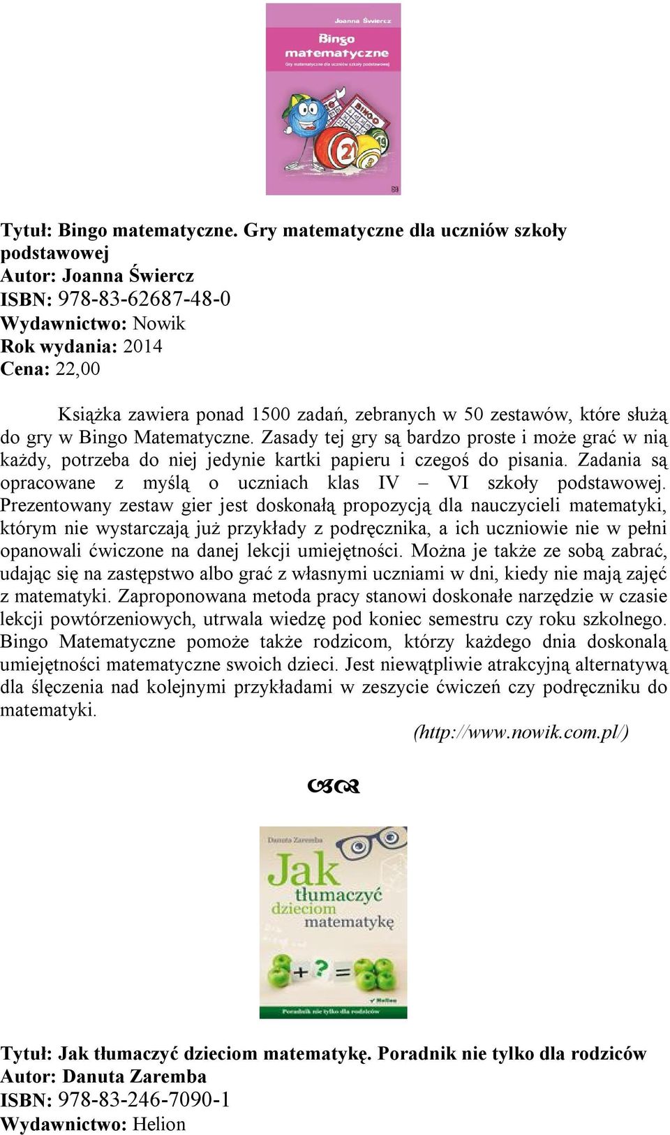 zestawów, które służą do gry w Bingo Matematyczne. Zasady tej gry są bardzo proste i może grać w nią każdy, potrzeba do niej jedynie kartki papieru i czegoś do pisania.