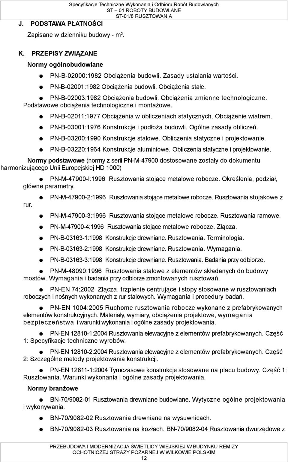 Obciążenie wiatrem. PN-B-03001:1976 Konstrukcje i podłoża budowli. Ogólne zasady obliczeń. PN-B-03200:1990 Konstrukcje stalowe. Obliczenia statyczne i projektowanie.