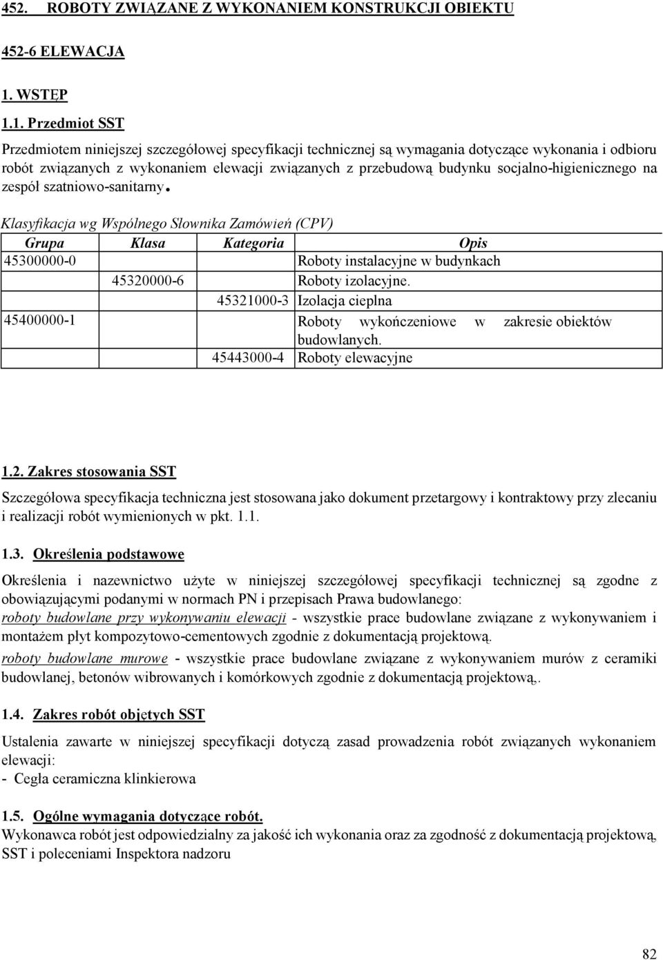 1. Przedmiot SST Przedmiotem niniejszej szczegółowej specyfikacji technicznej są wymagania dotyczące wykonania i odbioru robót związanych z wykonaniem elewacji związanych z przebudową budynku