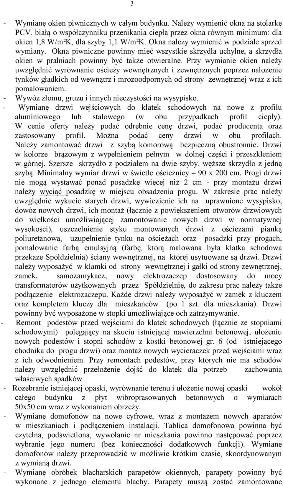 Przy wymianie okien należy uwzględnić wyrównanie ościeży wewnętrznych i zewnętrznych poprzez nałożenie tynków gładkich od wewnątrz i mrozoodpornych od strony zewnętrznej wraz z ich pomalowaniem.