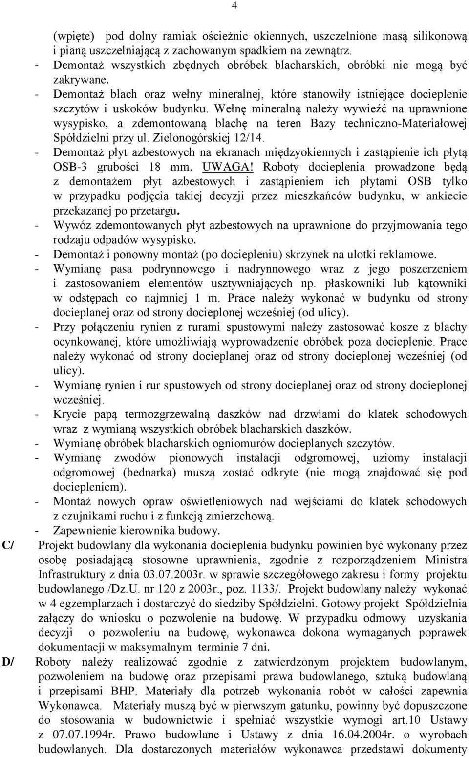 Wełnę mineralną należy wywieźć na uprawnione wysypisko, a zdemontowaną blachę na teren Bazy techniczno-materiałowej Spółdzielni przy ul. Zielonogórskiej 12/14.