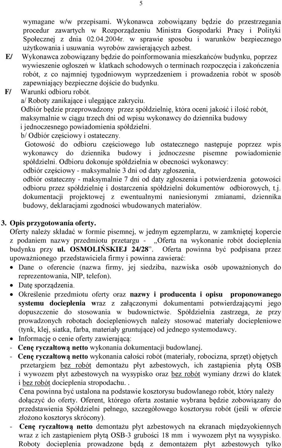 E/ Wykonawca zobowiązany będzie do poinformowania mieszkańców budynku, poprzez wywieszenie ogłoszeń w klatkach schodowych o terminach rozpoczęcia i zakończenia robót, z co najmniej tygodniowym