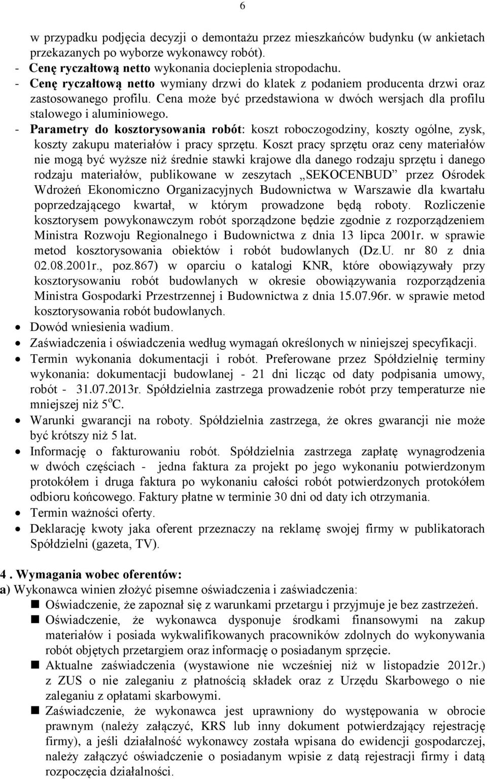 - Parametry do kosztorysowania robót: koszt roboczogodziny, koszty ogólne, zysk, koszty zakupu materiałów i pracy sprzętu.