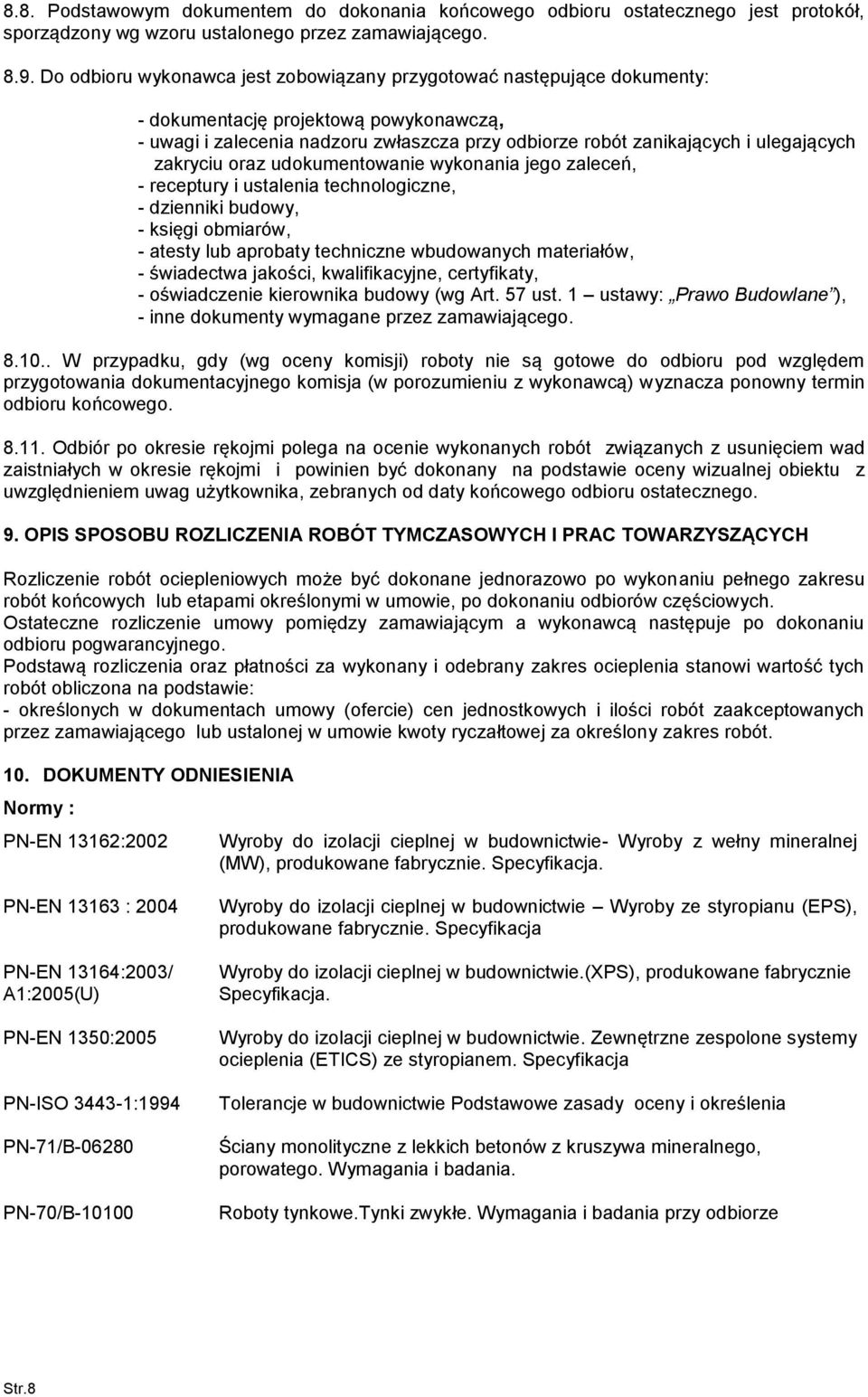 udkumentwanie wyknania jeg zaleceń, - receptury i ustalenia technlgiczne, - dzienniki budwy, - księgi bmiarów, - atesty lub aprbaty techniczne wbudwanych materiałów, - świadectwa jakści,
