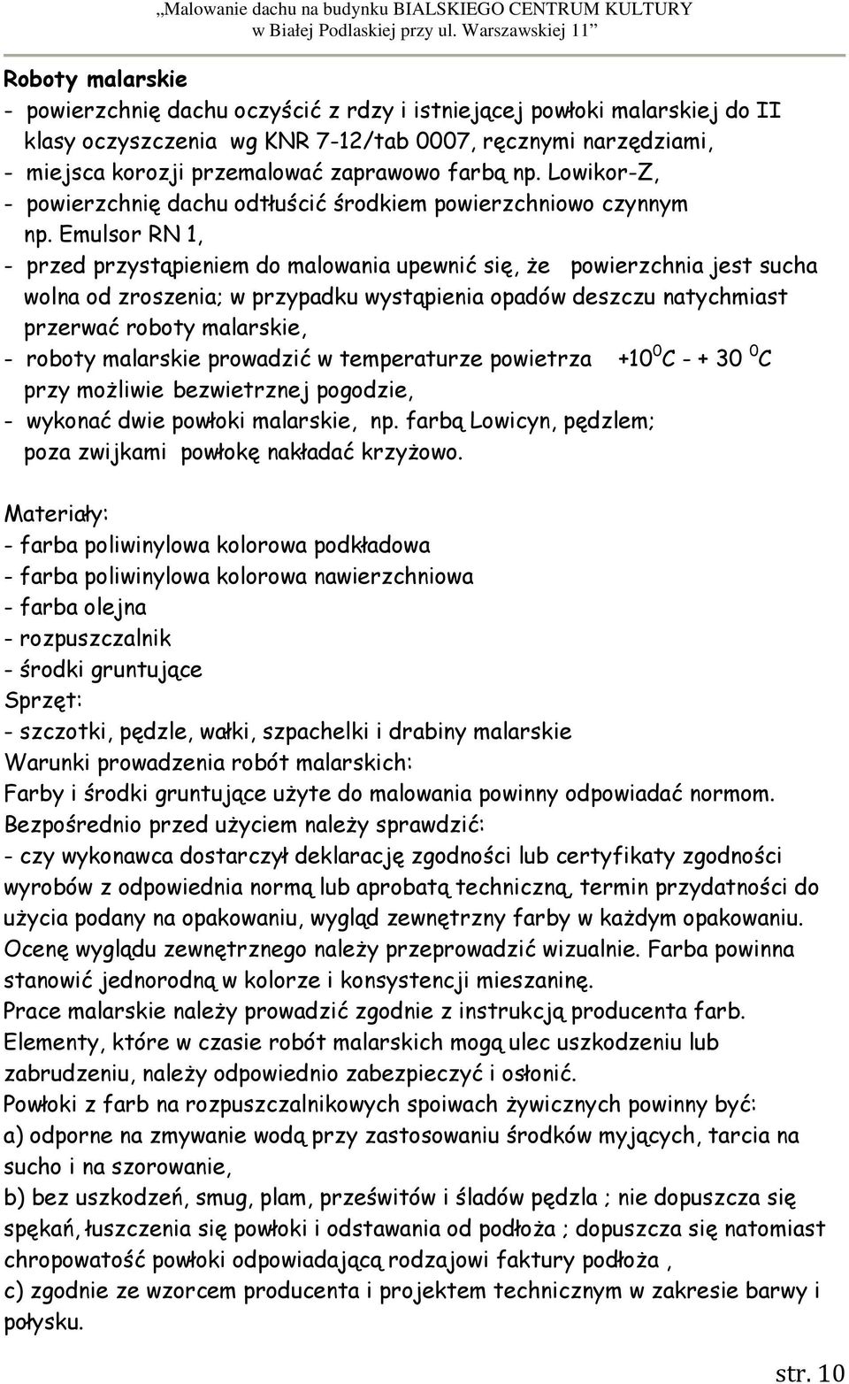Emulsor RN 1, - przed przystąpieniem do malowania upewnić się, Ŝe powierzchnia jest sucha wolna od zroszenia; w przypadku wystąpienia opadów deszczu natychmiast przerwać roboty malarskie, - roboty