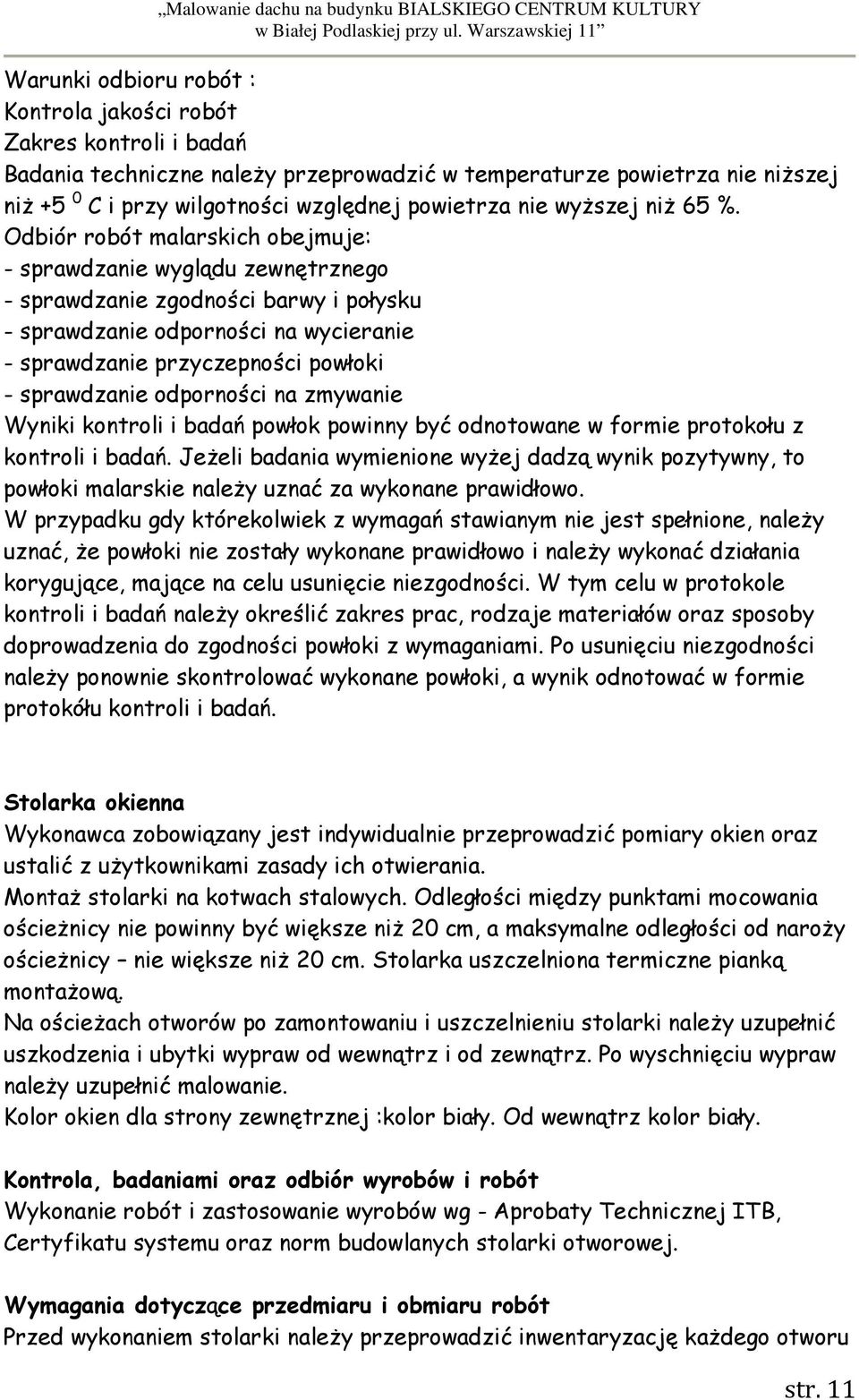 Odbiór robót malarskich obejmuje: - sprawdzanie wyglądu zewnętrznego - sprawdzanie zgodności barwy i połysku - sprawdzanie odporności na wycieranie - sprawdzanie przyczepności powłoki - sprawdzanie