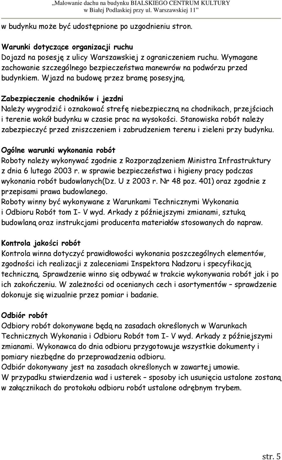 Zabezpieczenie chodników i jezdni NaleŜy wygrodzić i oznakować strefę niebezpieczną na chodnikach, przejściach i terenie wokół budynku w czasie prac na wysokości.
