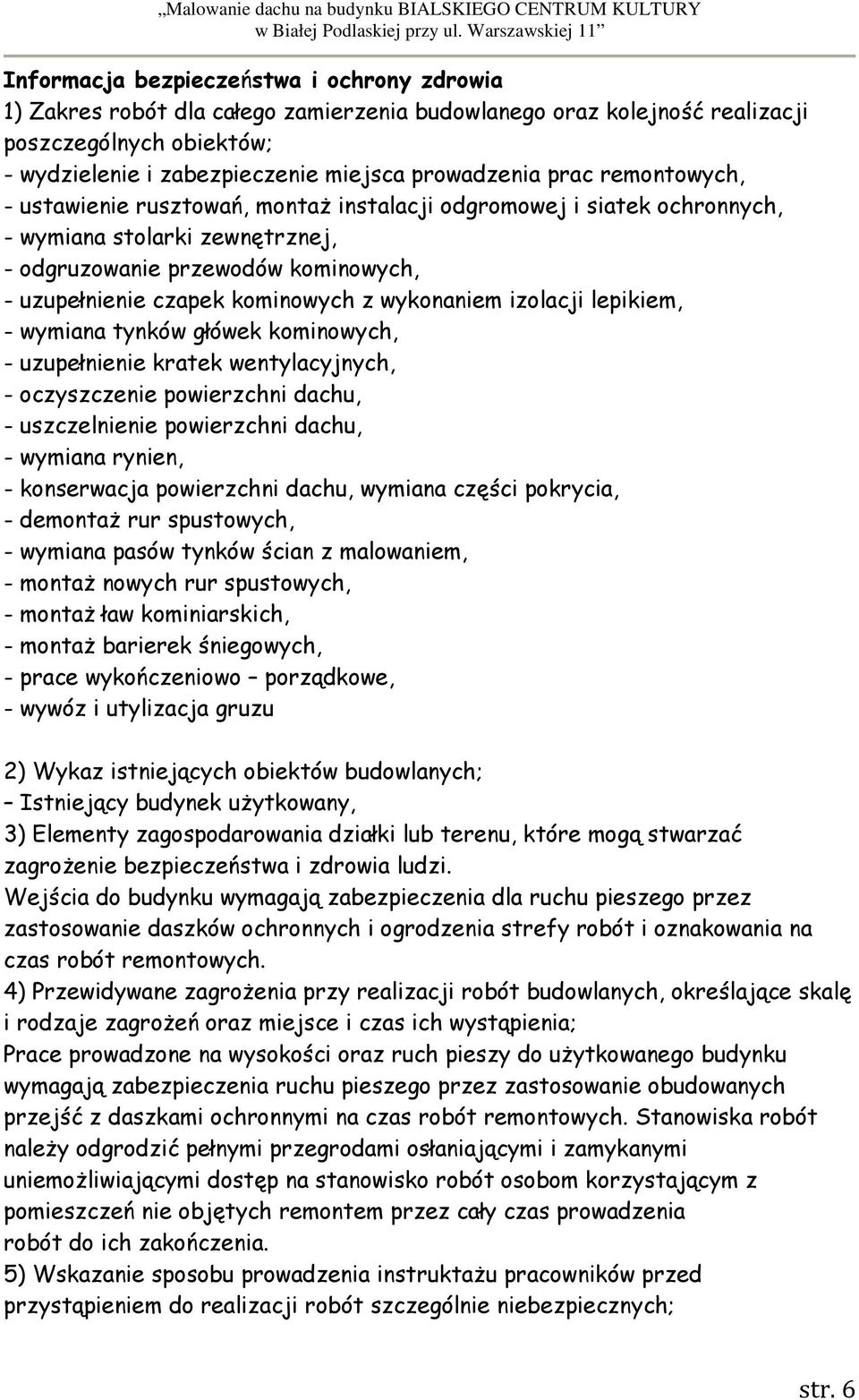 wykonaniem izolacji lepikiem, - wymiana tynków główek kominowych, - uzupełnienie kratek wentylacyjnych, - oczyszczenie powierzchni dachu, - uszczelnienie powierzchni dachu, - wymiana rynien, -