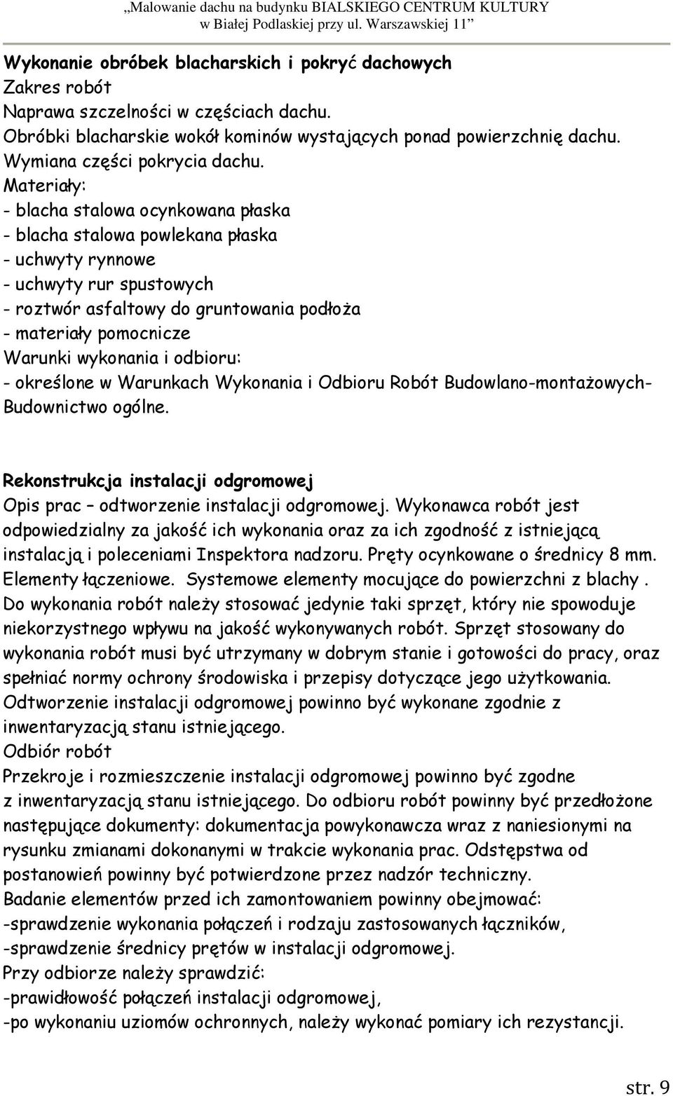 Materiały: - blacha stalowa ocynkowana płaska - blacha stalowa powlekana płaska - uchwyty rynnowe - uchwyty rur spustowych - roztwór asfaltowy do gruntowania podłoŝa - materiały pomocnicze Warunki