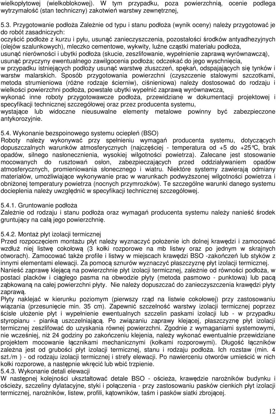 antyadhezyjnych (olejów szalunkowych), mleczko cementowe, wykwity, luźne cząstki materiału podłoża, usunąć nierówności i ubytki podłoża (skucie, zeszlifowanie, wypełnienie zaprawą wyrównawczą),