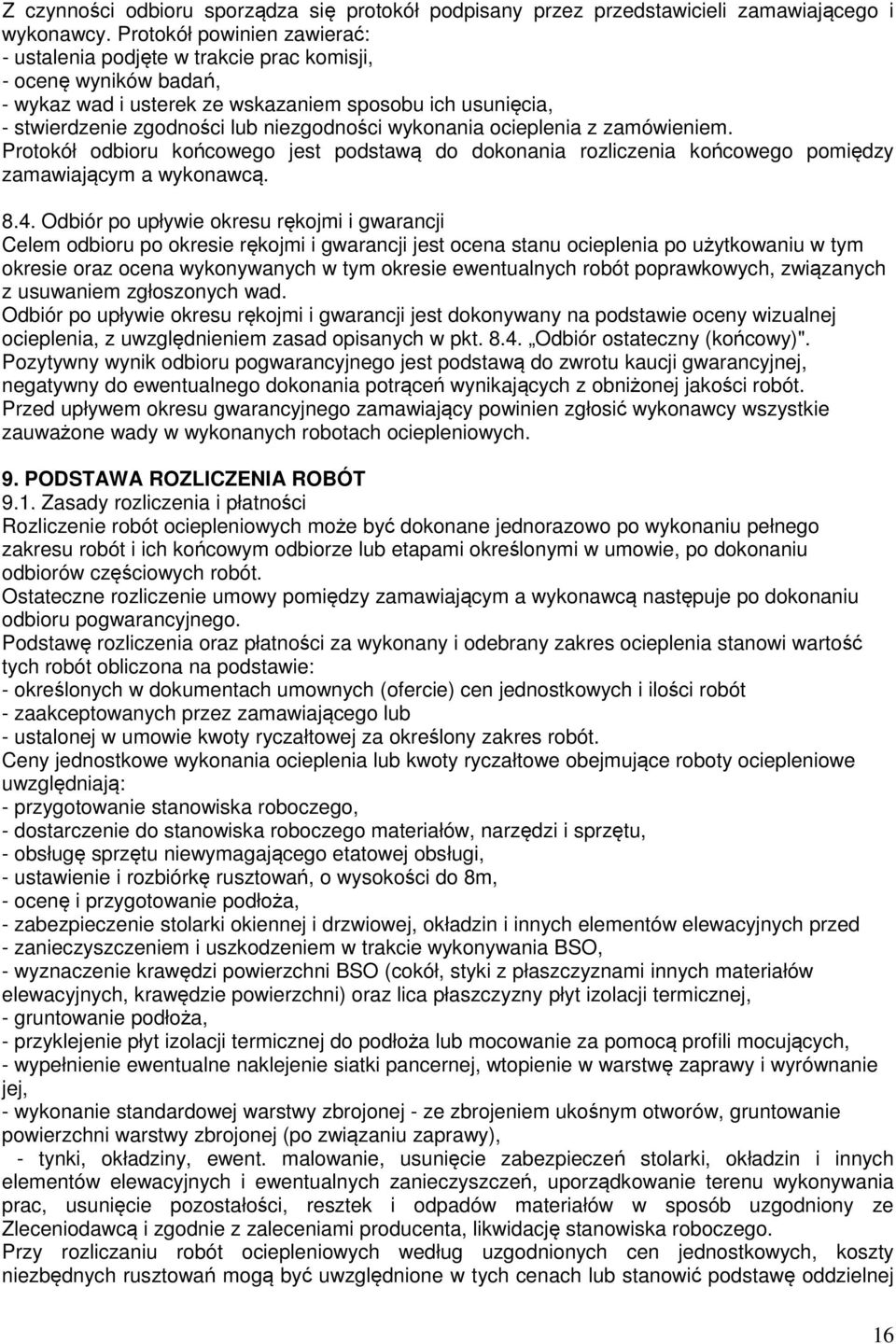 wykonania ocieplenia z zamówieniem. Protokół odbioru końcowego jest podstawą do dokonania rozliczenia końcowego pomiędzy zamawiającym a wykonawcą. 8.4.