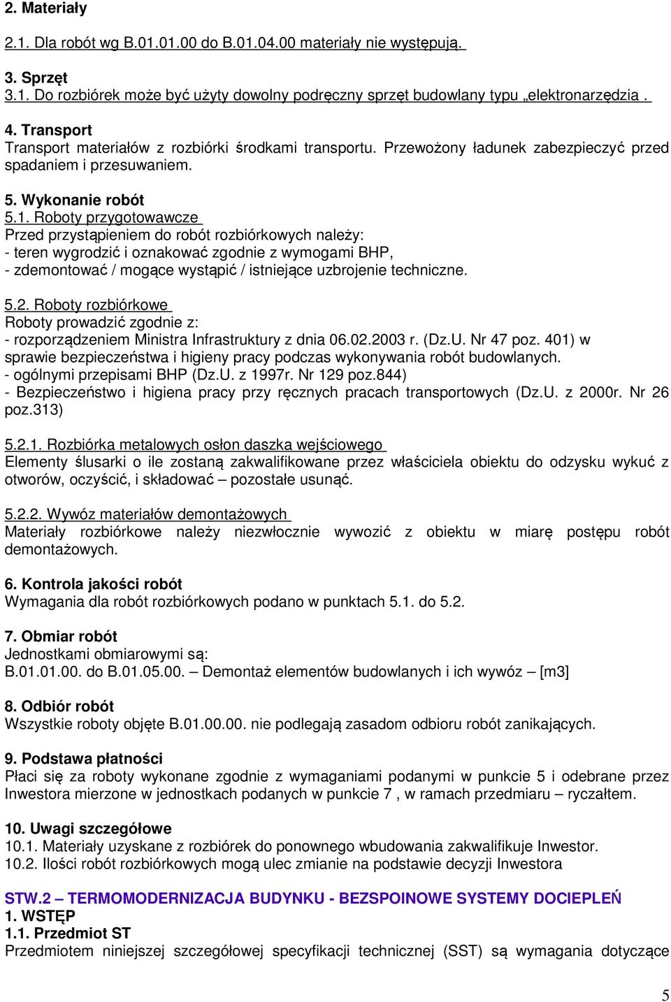 Roboty przygotowawcze Przed przystąpieniem do robót rozbiórkowych należy: - teren wygrodzić i oznakować zgodnie z wymogami BHP, - zdemontować / mogące wystąpić / istniejące uzbrojenie techniczne. 5.2.