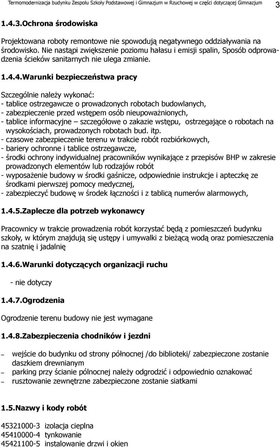 4.Warunki bezpieczeństwa pracy Szczególnie należy wykonać: - tablice ostrzegawcze o prowadzonych robotach budowlanych, - zabezpieczenie przed wstępem osób nieupoważnionych, - tablice informacyjne