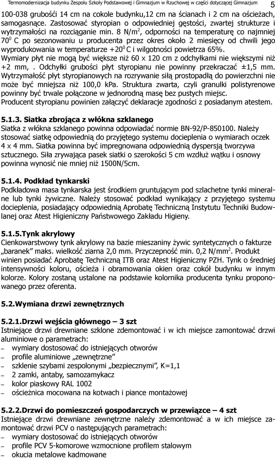 Wymiary płyt nie mogą być większe niż 60 x 120 cm z odchyłkami nie większymi niż +2 mm,. Odchyłki grubości płyt styropianu nie powinny przekraczać ±1,5 mm.