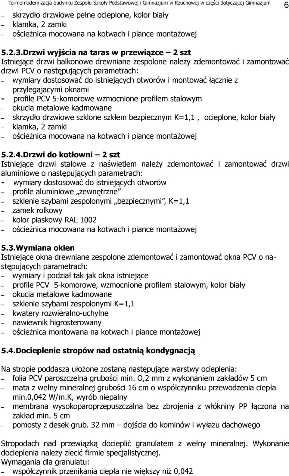 otworów i montować łącznie z przylegajacymi oknami - profile PCV 5-komorowe wzmocnione profilem stalowym okucia metalowe kadmowane skrzydło drzwiowe szklone szkłem bezpiecznym K=1,1, ocieplone, kolor