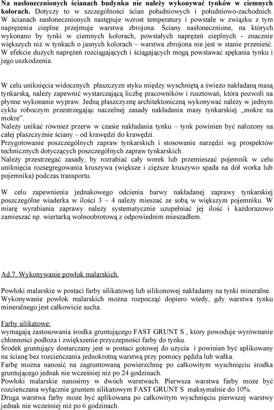 Ściany nasłonecznione, na których wykonano by tynki w ciemnych kolorach, powstałych naprężeń cieplnych - znacznie większych niż w tynkach o jasnych kolorach warstwa zbrojona nie jest w stanie