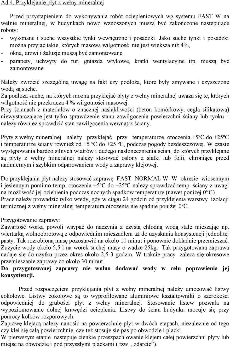 Jako suche tynki i posadzki można przyjąć takie, których masowa wilgotność nie jest większa niż 4%, - okna, drzwi i żaluzje muszą być zamontowane, - parapety, uchwyty do rur, gniazda wtykowe, kratki