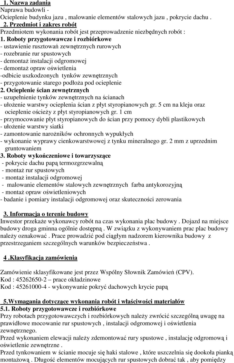 Roboty przygotowawcze i rozbiórkowe - ustawienie rusztowań zewnętrznych rurowych - rozebranie rur spustowych - demontaŝ instalacji odgromowej - demontaŝ opraw oświetlenia -odbicie uszkodzonych tynków