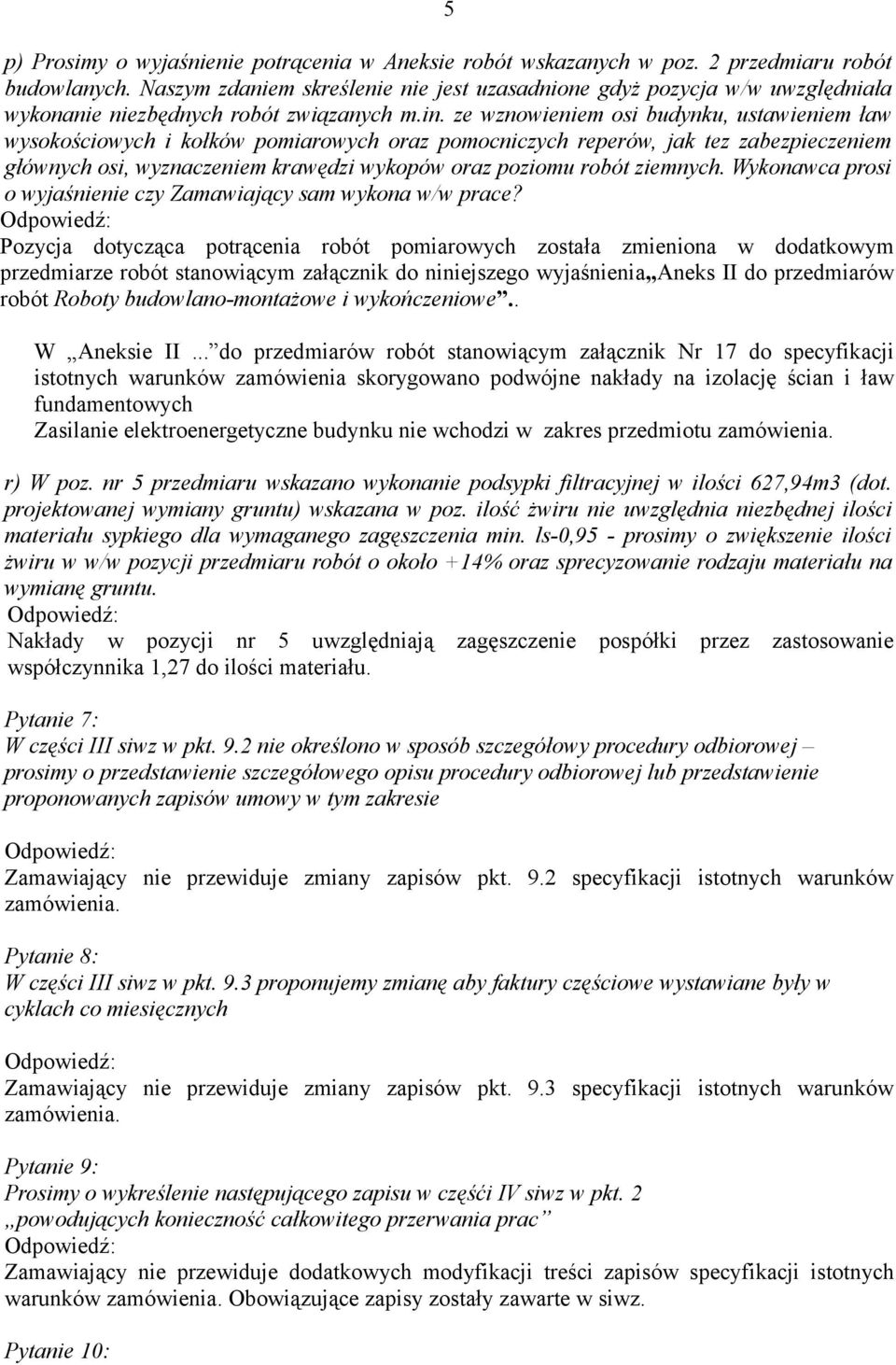 ze wznowieniem osi budynku, ustawieniem ław wysokościowych i kołków pomiarowych oraz pomocniczych reperów, jak tez zabezpieczeniem głównych osi, wyznaczeniem krawędzi wykopów oraz poziomu robót