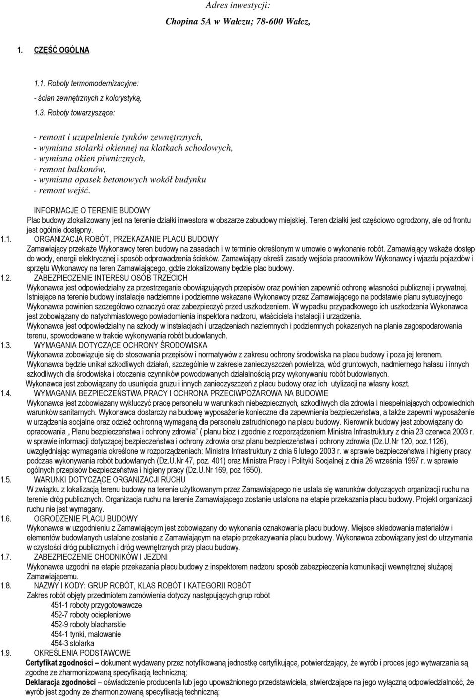 budynku - remont wejść. INFORMACJE O TERENIE BUDOWY Plac budowy zlokalizowany jest na terenie działki inwestora w obszarze zabudowy miejskiej.