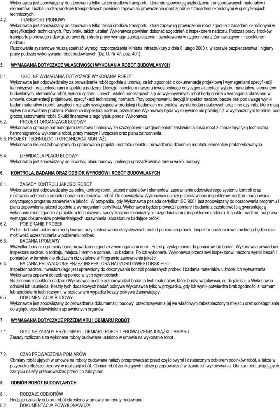 TRANSPORT PIONOWY Wykonawca jest zobowiązany do stosowania tylko takich środków transportu, które zapewnią prowadzenie robót zgodnie z zasadami określonymi w specyfikacjach technicznych.