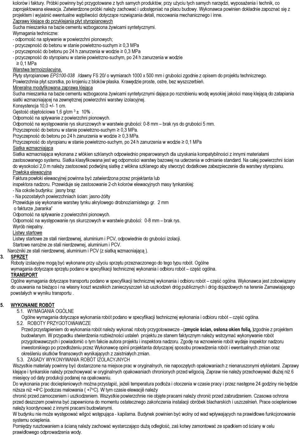Wykonawca powinien dokładnie zapoznać się z projektem i wyjaśnić ewentualne wątpliwości dotyczące rozwiązania detali, mocowania mechanicznego i inne.