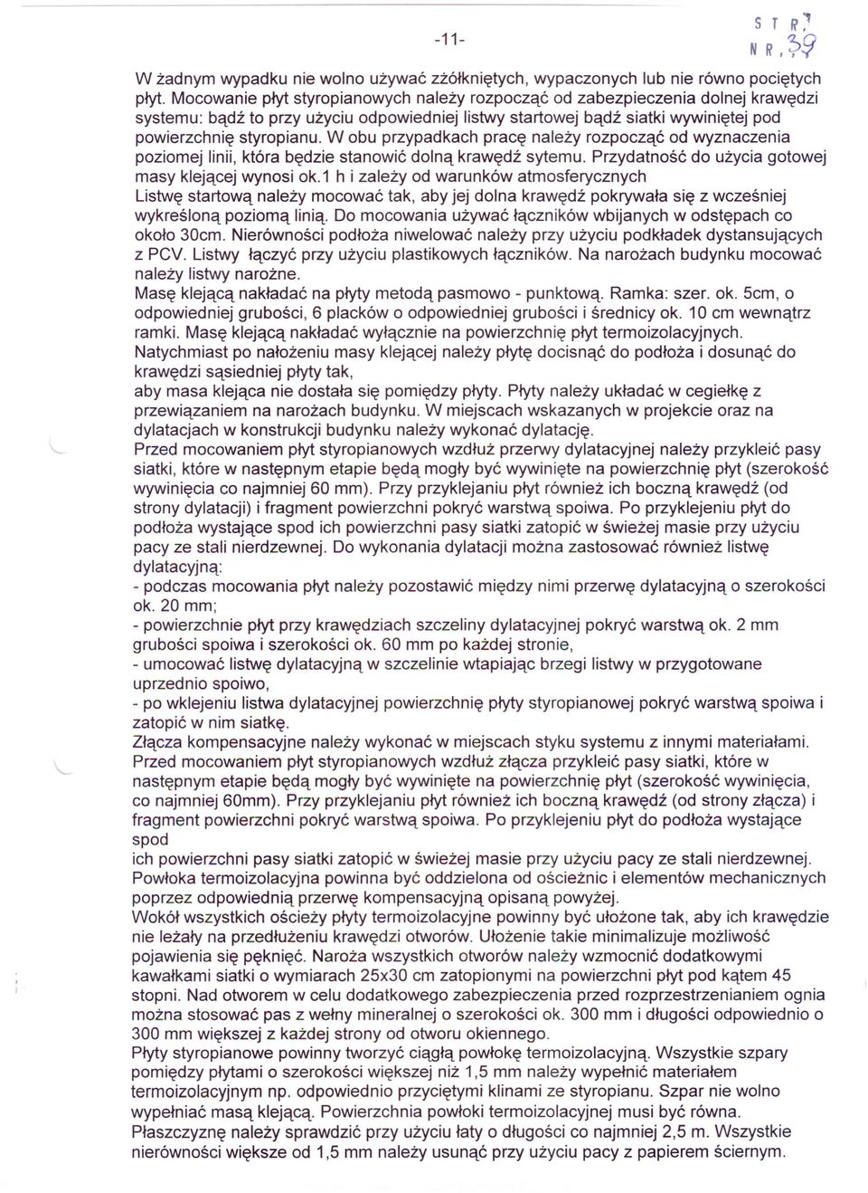 W obu przypadkach pracę należy rozpocząć od wyznaczenia poziomej linii, która będzie stanowić dolną krawędź sytemu. Przydatność do użycia gotowej masy klejącej wynosi ok.
