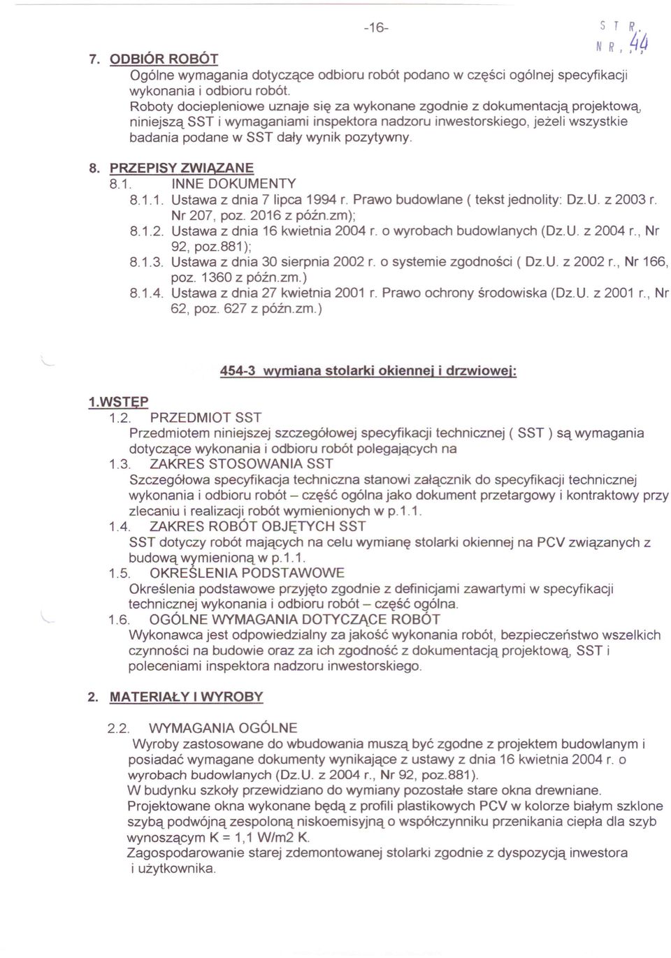 jeżeli wszystkie badania podane w SST dały wynik pozytywny. 8. PRZEPISY ZWIĄZANE 8.1. INNE DOKUMENTY 8.1.1. Ustawa z dnia 7 lipca 1994 r. Prawo budowlane ( tekst jednolity: Dz. U. z 2003 r. Nr 207.