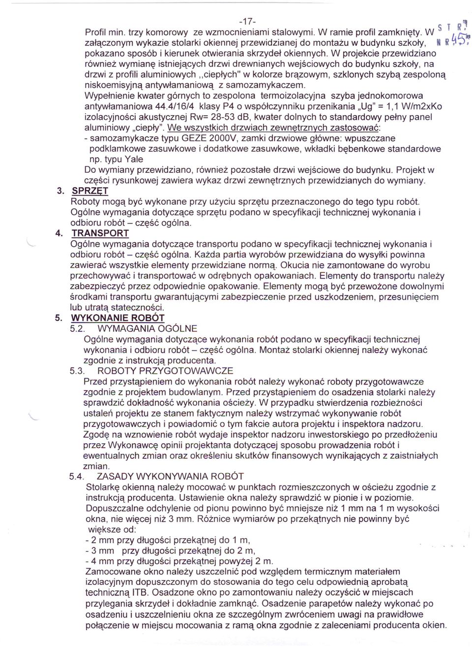 W projekcie przewidziano również wymianę istniejących drzwi drewnianych wejściowych do budynku szkoły, na drzwi z profili aluminiowych "ciepłych" w kolorze brązowym, szklonych szybą zespoloną