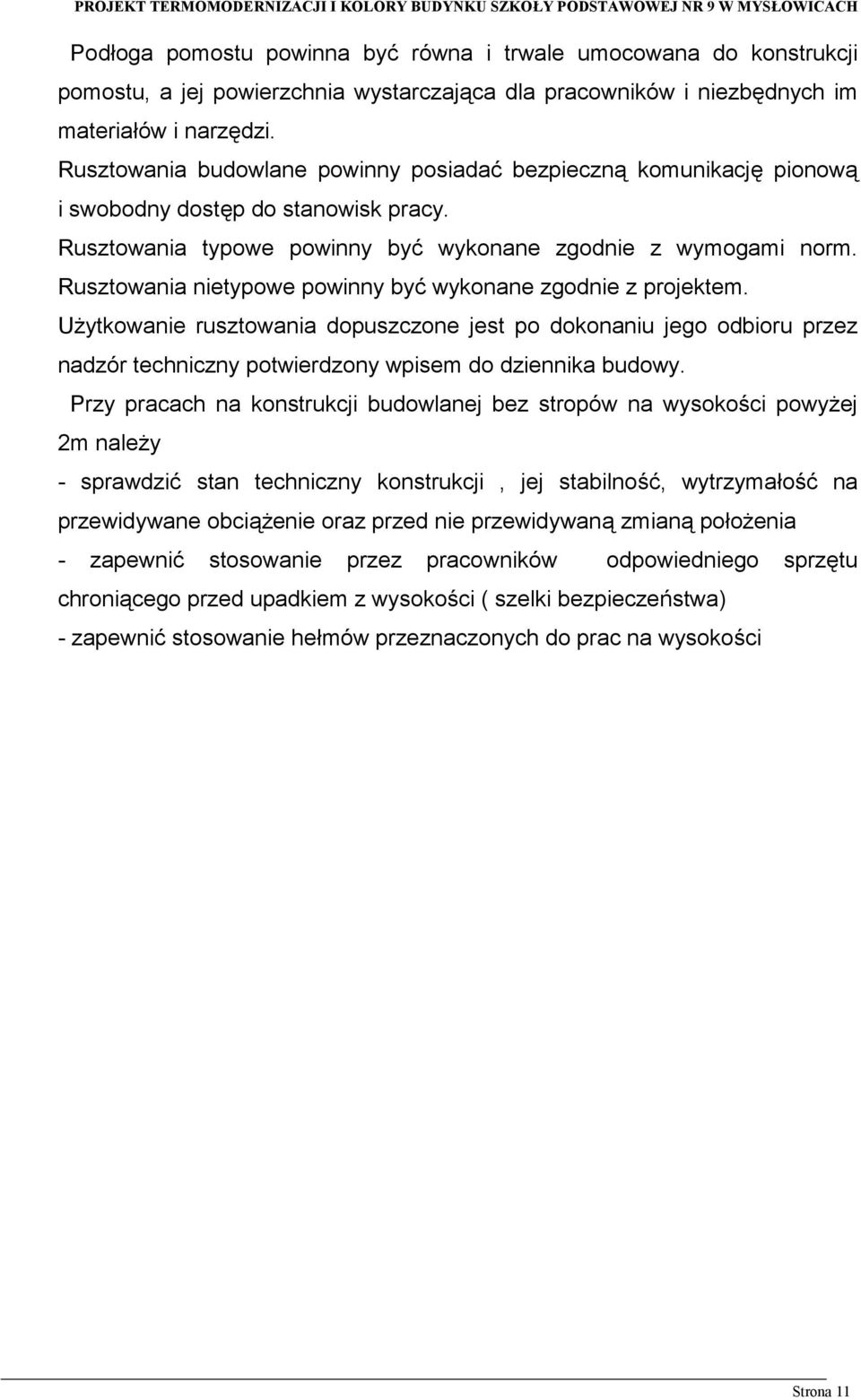 Rusztowania nietypowe powinny być wykonane zgodnie z projektem. Użytkowanie rusztowania dopuszczone jest po dokonaniu jego odbioru przez nadzór techniczny potwierdzony wpisem do dziennika budowy.