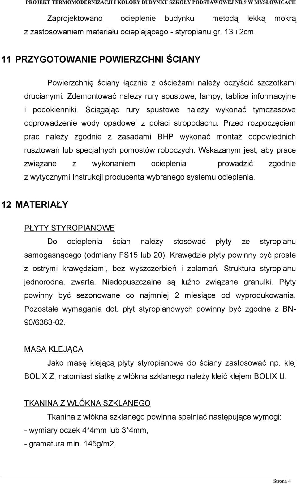 Ściągając rury spustowe należy wykonać tymczasowe odprowadzenie wody opadowej z połaci stropodachu.