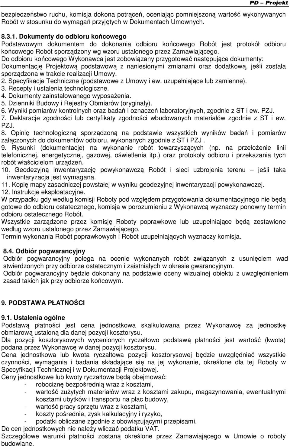 Do odbioru końcowego Wykonawca jest zobowiązany przygotować następujące dokumenty: Dokumentację Projektową podstawową z naniesionymi zmianami oraz dodatkową, jeśli została sporządzona w trakcie