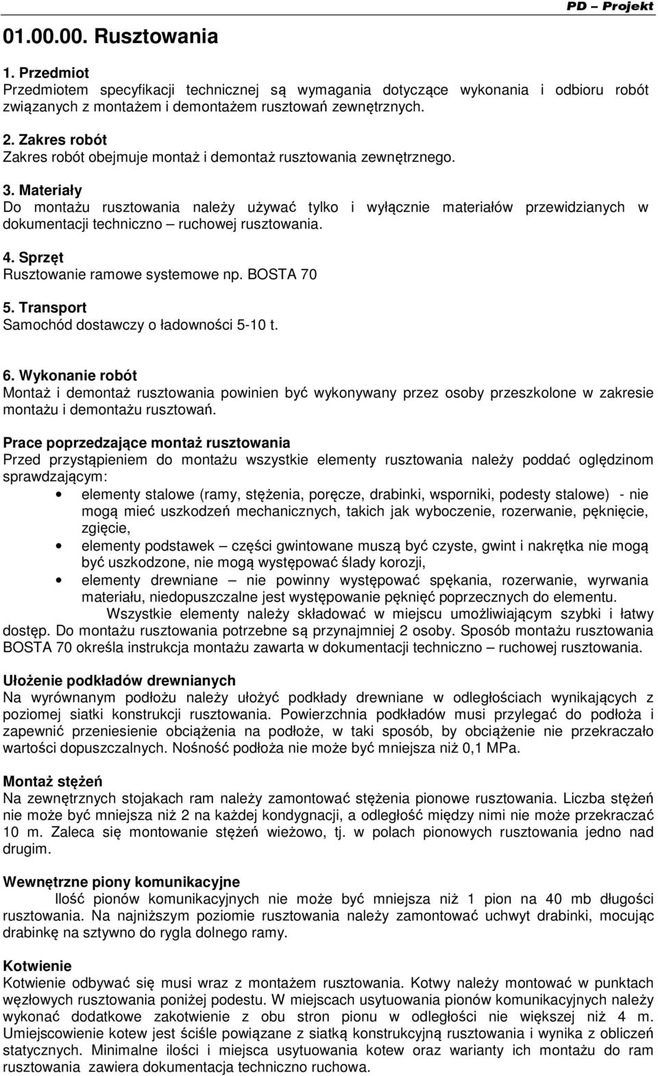 Materiały Do montażu rusztowania należy używać tylko i wyłącznie materiałów przewidzianych w dokumentacji techniczno ruchowej rusztowania. 4. Sprzęt Rusztowanie ramowe systemowe np. BOSTA 70 5.