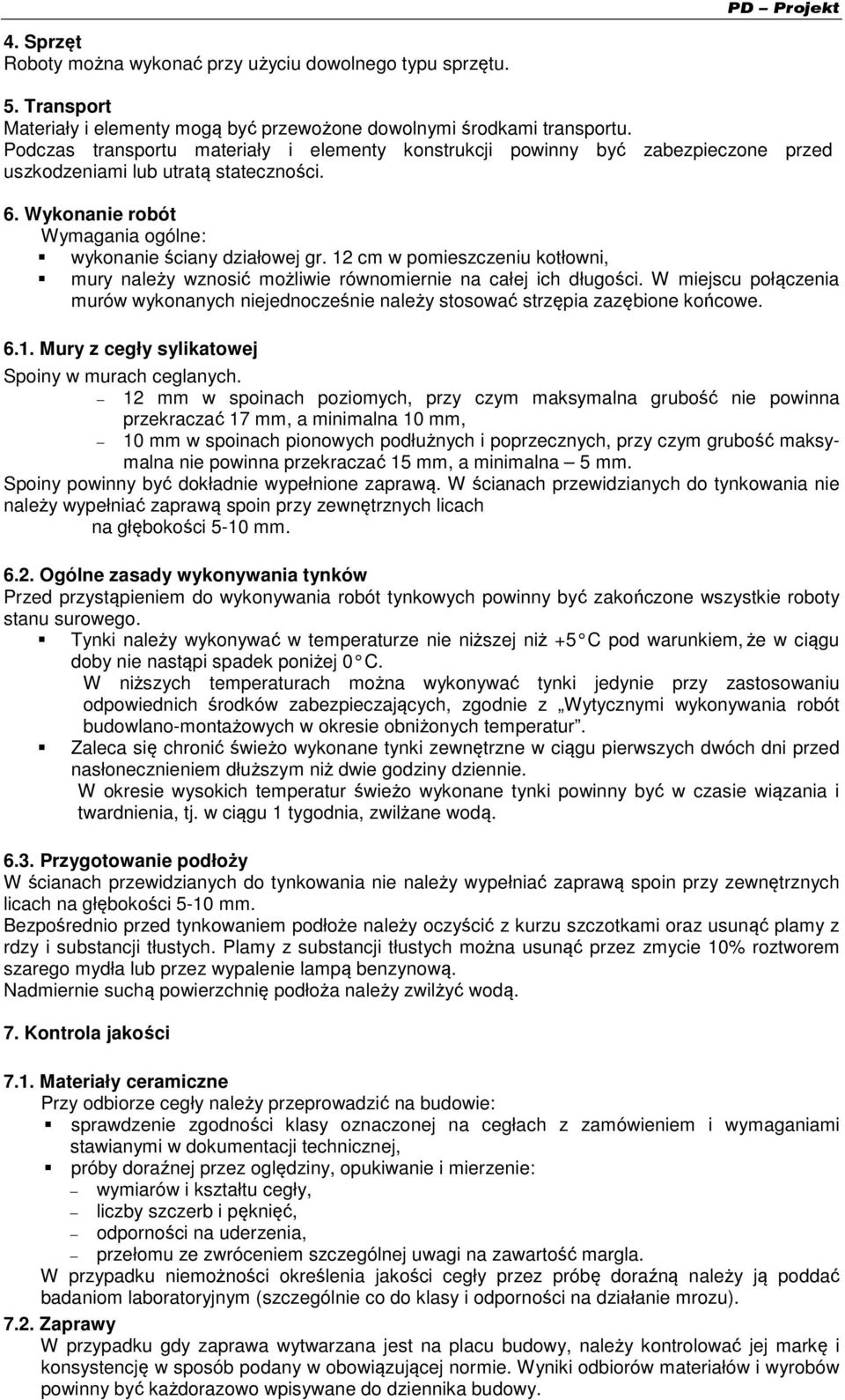 12 cm w pomieszczeniu kotłowni, mury należy wznosić możliwie równomiernie na całej ich długości. W miejscu połączenia murów wykonanych niejednocześnie należy stosować strzępia zazębione końcowe. 6.1. Mury z cegły sylikatowej Spoiny w murach ceglanych.