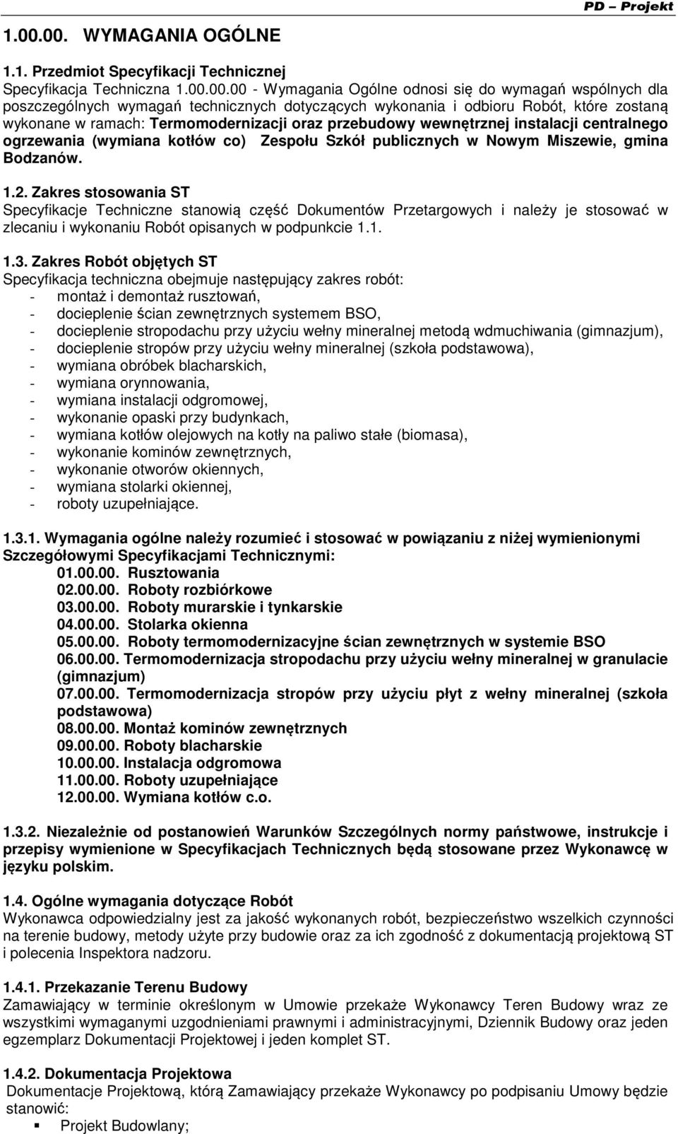 Nowym Miszewie, gmina Bodzanów. 1.2. Zakres stosowania ST Specyfikacje Techniczne stanowią część Dokumentów Przetargowych i należy je stosować w zlecaniu i wykonaniu Robót opisanych w podpunkcie 1.1. 1.3.