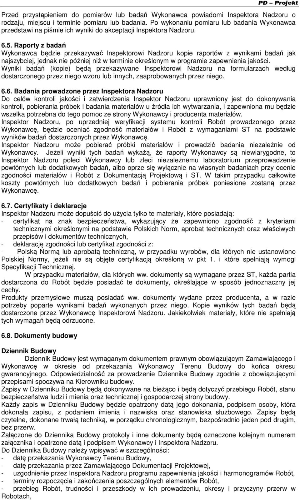 Raporty z badań Wykonawca będzie przekazywać Inspektorowi Nadzoru kopie raportów z wynikami badań jak najszybciej, jednak nie później niż w terminie określonym w programie zapewnienia jakości.