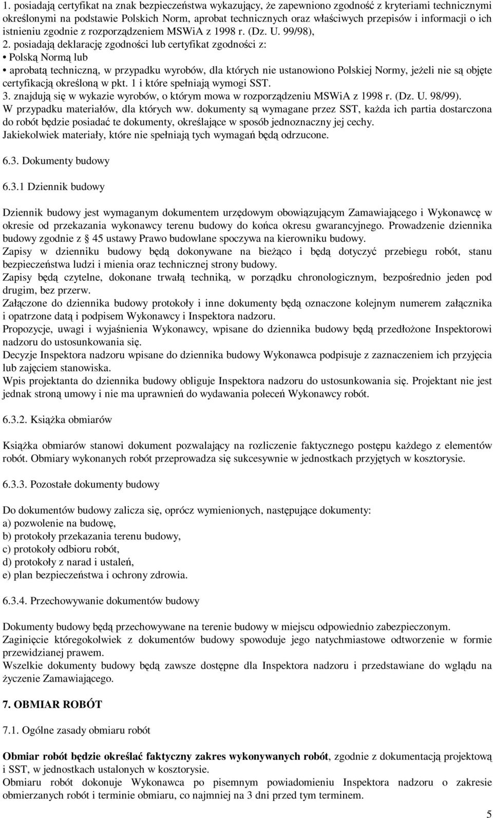 posiadają deklarację zgodności lub certyfikat zgodności z: Polską Normą lub aprobatą techniczną, w przypadku wyrobów, dla których nie ustanowiono Polskiej Normy, jeżeli nie są objęte certyfikacją